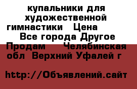 купальники для художественной гимнастики › Цена ­ 12 000 - Все города Другое » Продам   . Челябинская обл.,Верхний Уфалей г.